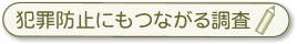 犯罪防止にもつながる調査